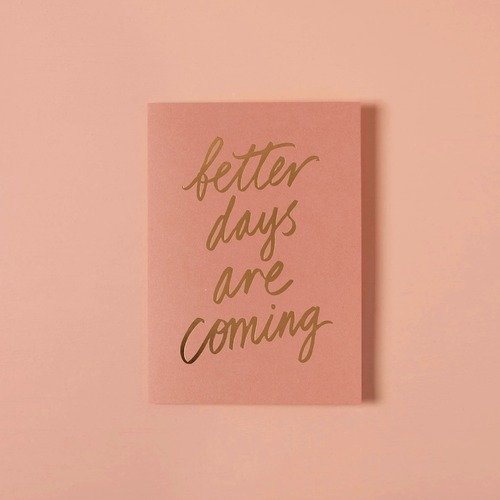 Better Days Are Coming Terra Rose 