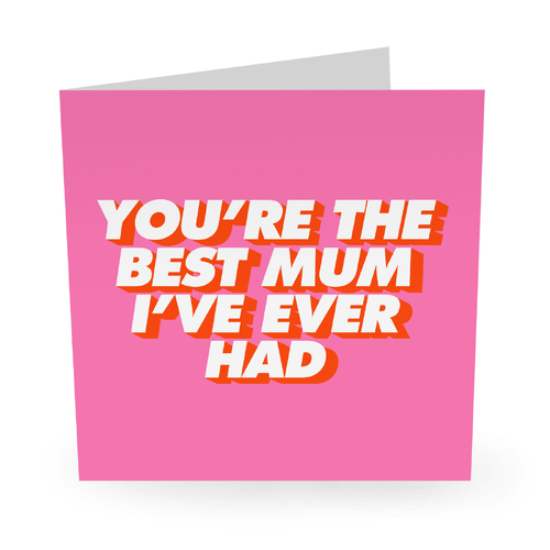 You're the best Mum I've ever had
