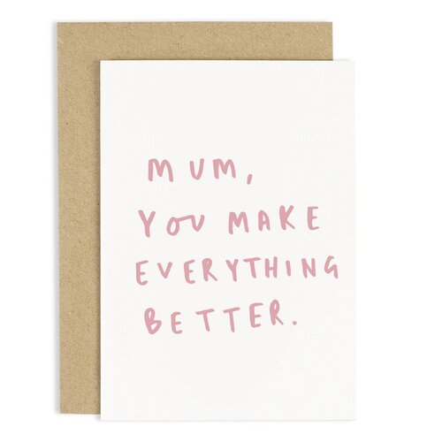 Mum You Make Everything Better Card