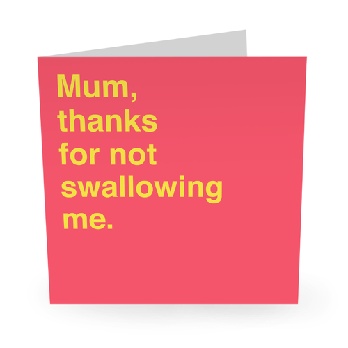 Mum Thanks For Not Swallowing Me.