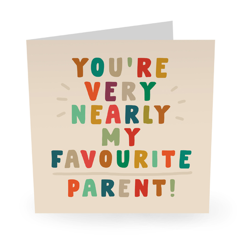 YOU'RE VERY NEARLY MY FAVOURITE PARENT
