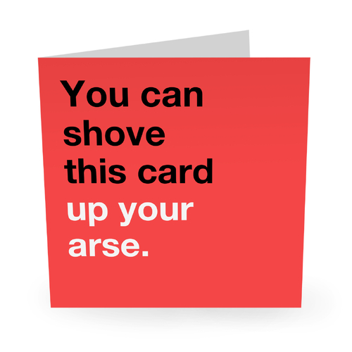 You Can Shove This Card Up Your Arse