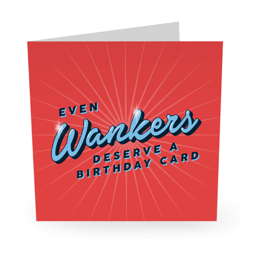 EVEN WANKERS DESERVE A BIRTHDAY CARD