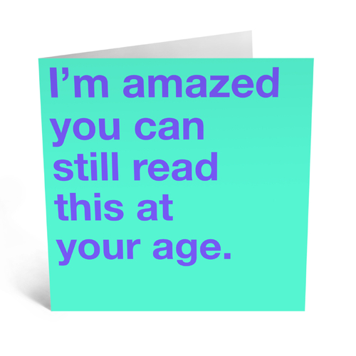 I'm Amazed You Can Read This At Your Age.