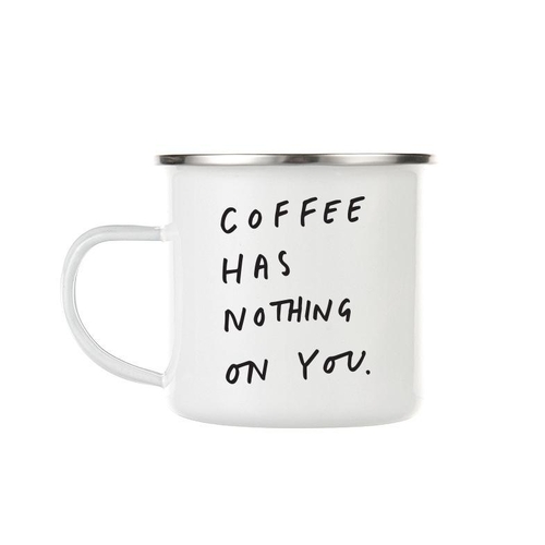 Coffee has nothing on you enamel mug DISCONTINUED