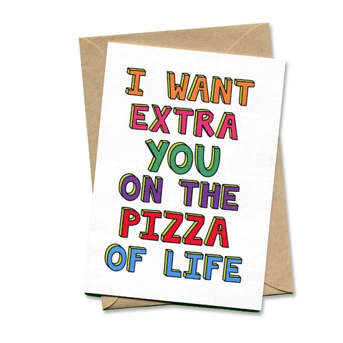 I Want Extra You On The Pizza Of Life